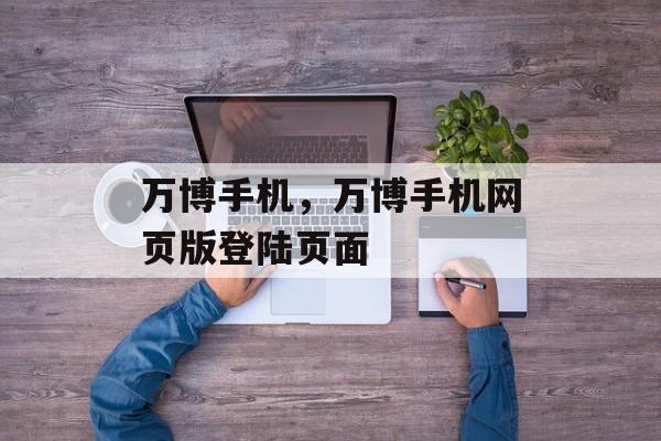 万博手机，万博手机网页版登陆页面