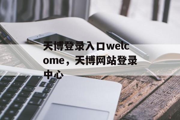 天博登录入口welcome，天博网站登录中心