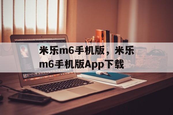 米乐m6手机版，米乐m6手机版App下载