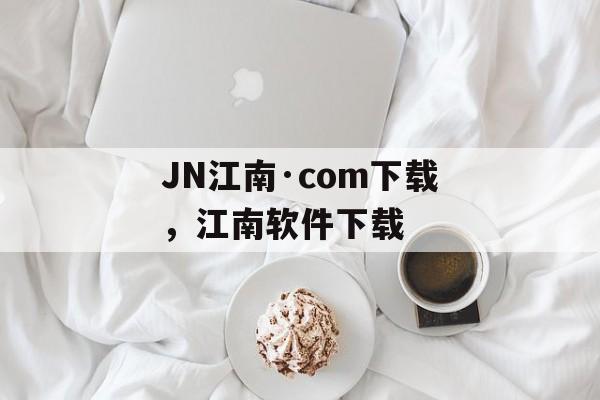 JN江南·com下载，江南软件下载