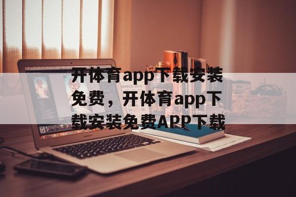 开体育app下载安装免费，开体育app下载安装免费APP下载