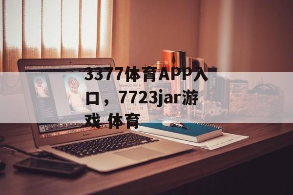 3377体育APP入口，7723jar游戏 体育